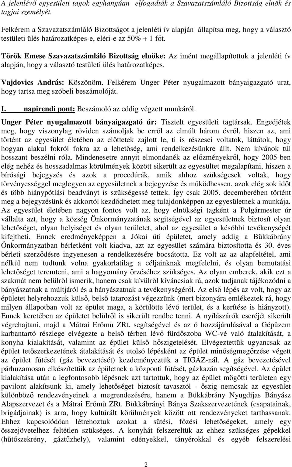 Török Emese Szavazatszámláló Bizottság elnöke: Az imént megállapítottuk a jelenléti ív alapján, hogy a választó testületi ülés határozatképes. Vajdovics András: Köszönöm.