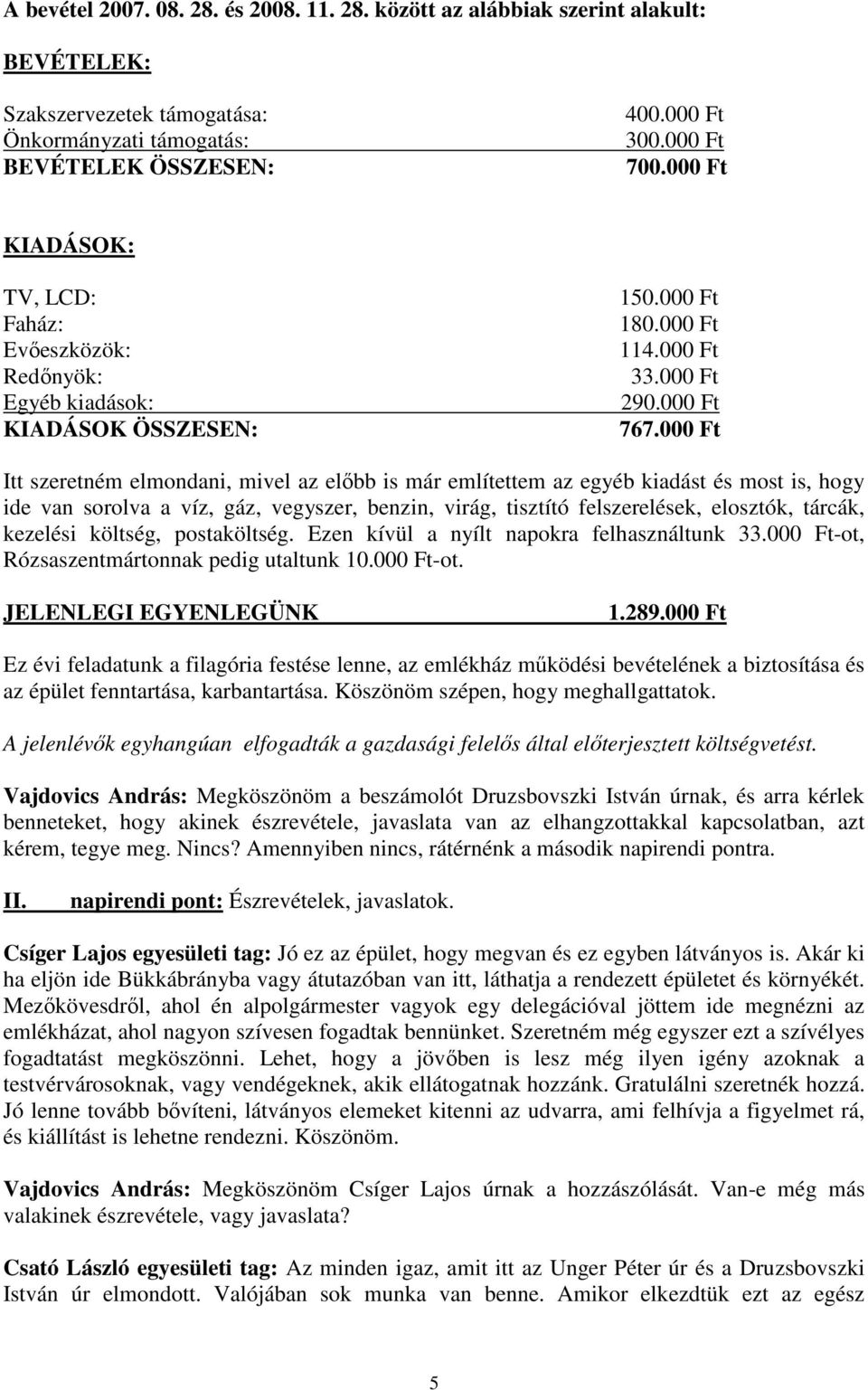 000 Ft Itt szeretném elmondani, mivel az elıbb is már említettem az egyéb kiadást és most is, hogy ide van sorolva a víz, gáz, vegyszer, benzin, virág, tisztító felszerelések, elosztók, tárcák,