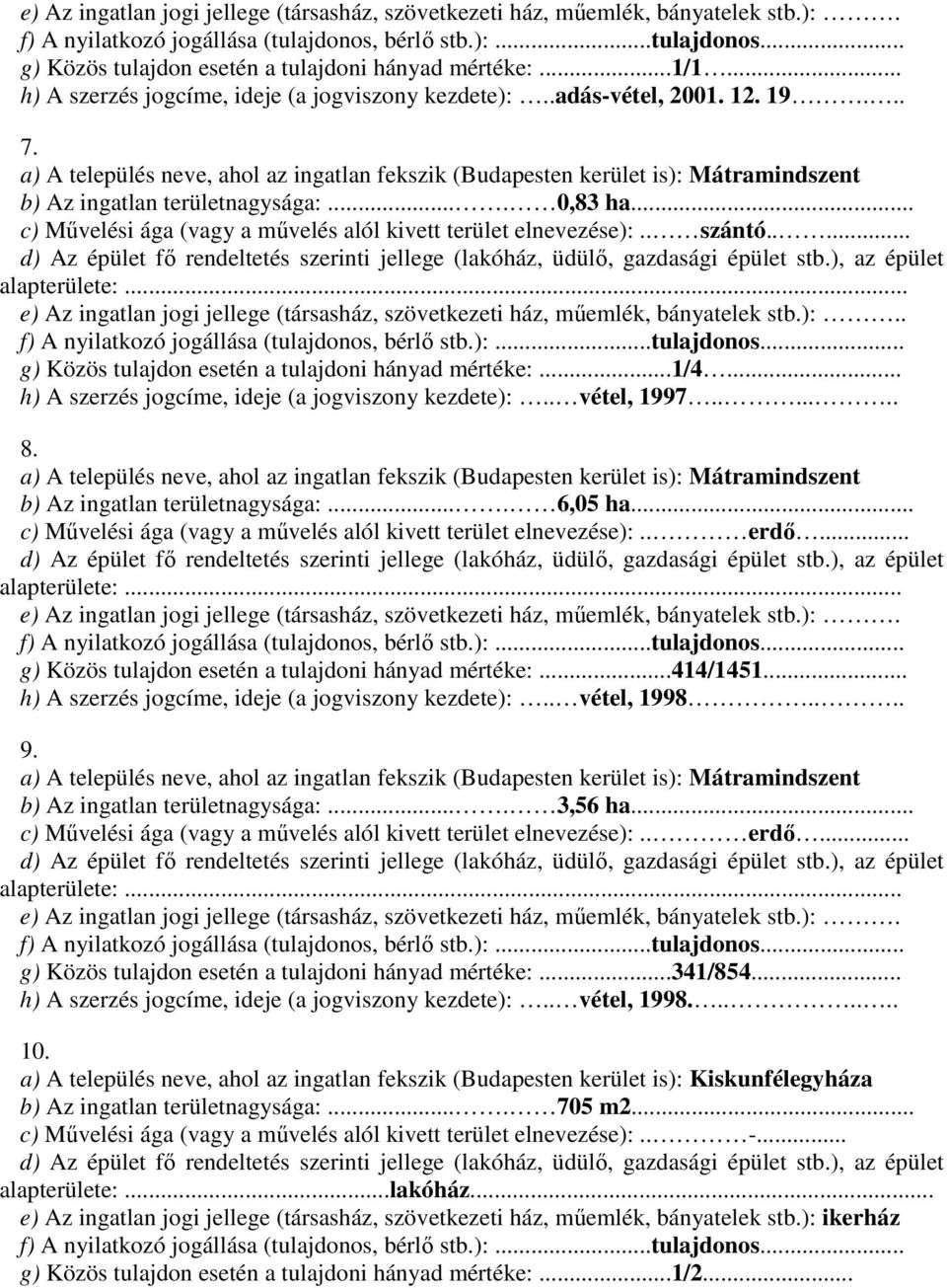 .. c) Mővelési ága (vagy a mővelés alól kivett terület elnevezése):.. szántó..... alapterülete:... e) Az ingatlan jogi jellege (társasház, szövetkezeti ház, mőemlék, bányatelek stb.):.. g) Közös tulajdon esetén a tulajdoni hányad mértéke:.