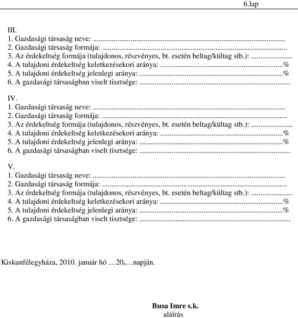 Gazdasági társaság formája:... 3. Az érdekeltség formája (tulajdonos, részvényes, bt. esetén beltag/kültag stb.):... 4. A tulajdoni érdekeltség keletkezésekori aránya:...% 5.