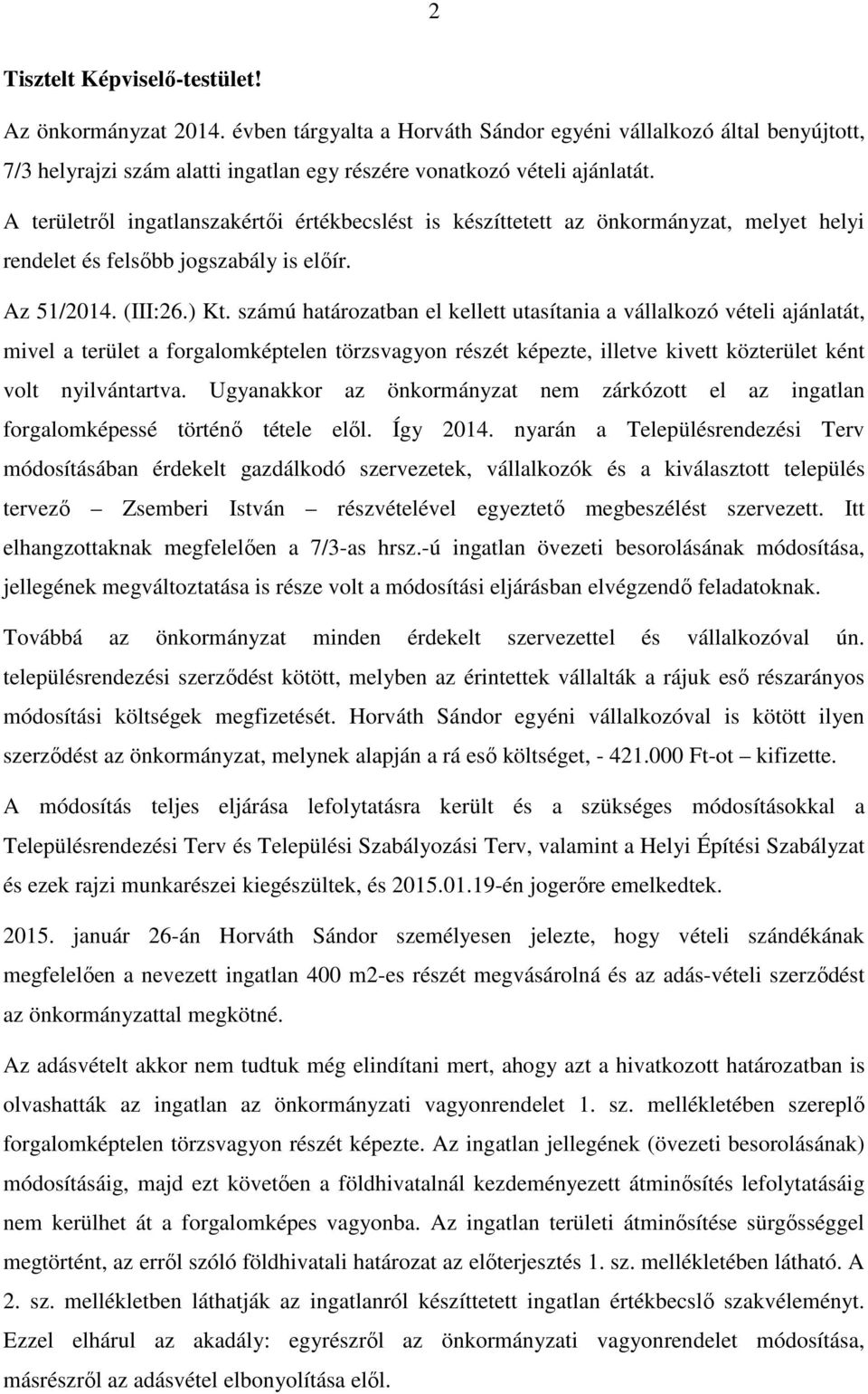 számú határozatban el kellett utasítania a vállalkozó vételi ajánlatát, mivel a terület a forgalomképtelen törzsvagyon részét képezte, illetve kivett közterület ként volt nyilvántartva.