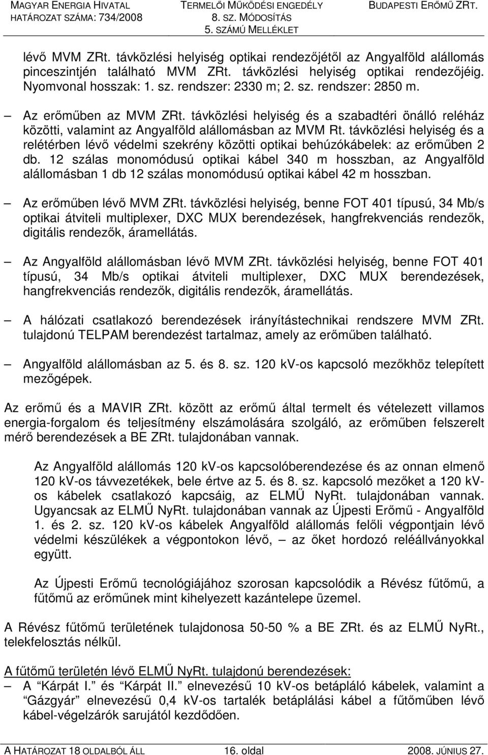 távközlési helyiség és a relétérben lévı védelmi szekrény közötti optikai behúzókábelek: az erımőben 2 db.