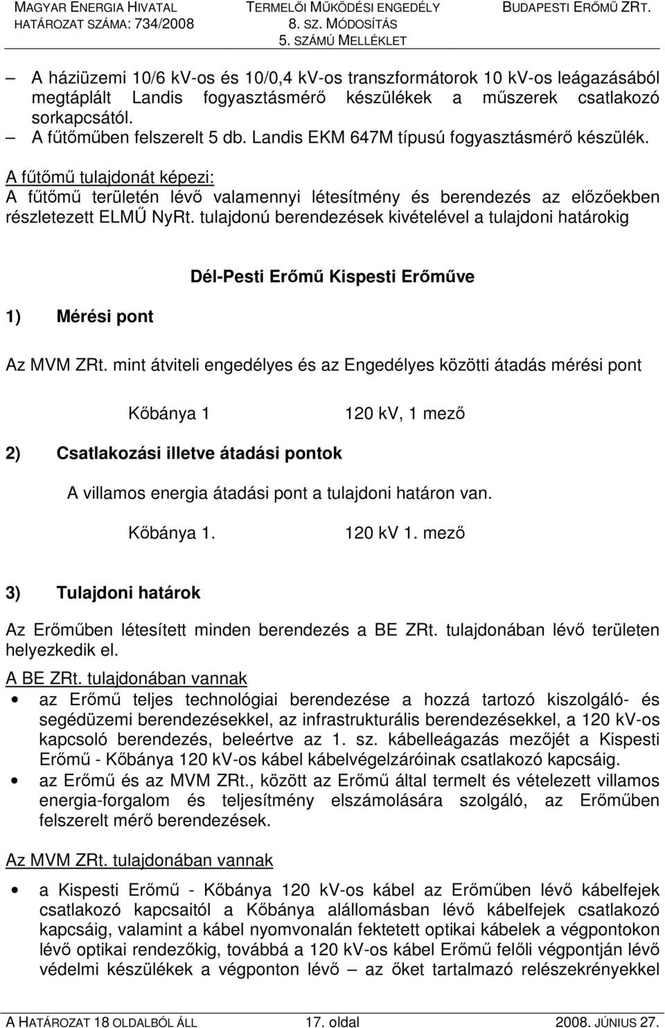 A főtımő tulajdonát képezi: A főtımő területén lévı valamennyi létesítmény és berendezés az elızıekben részletezett ELMŐ NyRt.