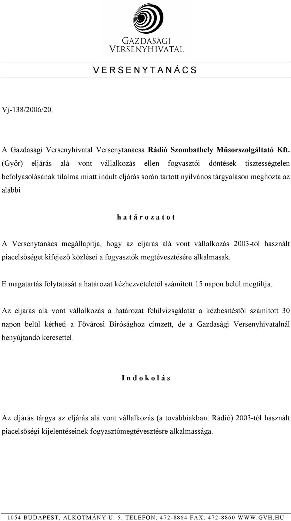 t A Versenytanács megállapítja, hogy az eljárás alá vont vállalkozás 2003-tól használt piacelsőséget kifejező közlései a fogyasztók megtévesztésére alkalmasak.