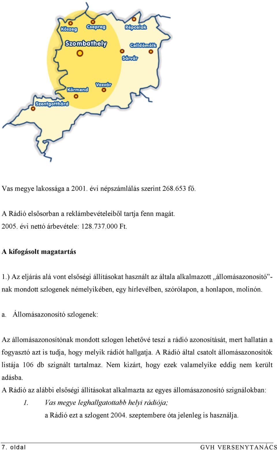 A Rádió által csatolt állomásazonosítók listája 106 db szignált tartalmaz. Nem kizárt, hogy ezek valamelyike eddig nem került adásba.