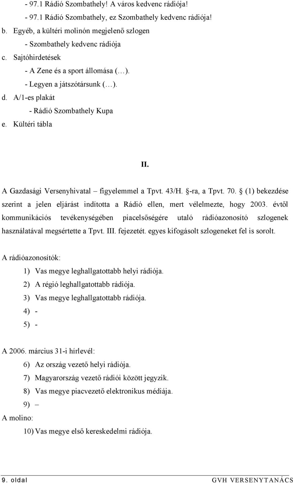 -ra, a Tpvt. 70. (1) bekezdése szerint a jelen eljárást indította a Rádió ellen, mert vélelmezte, hogy 2003.