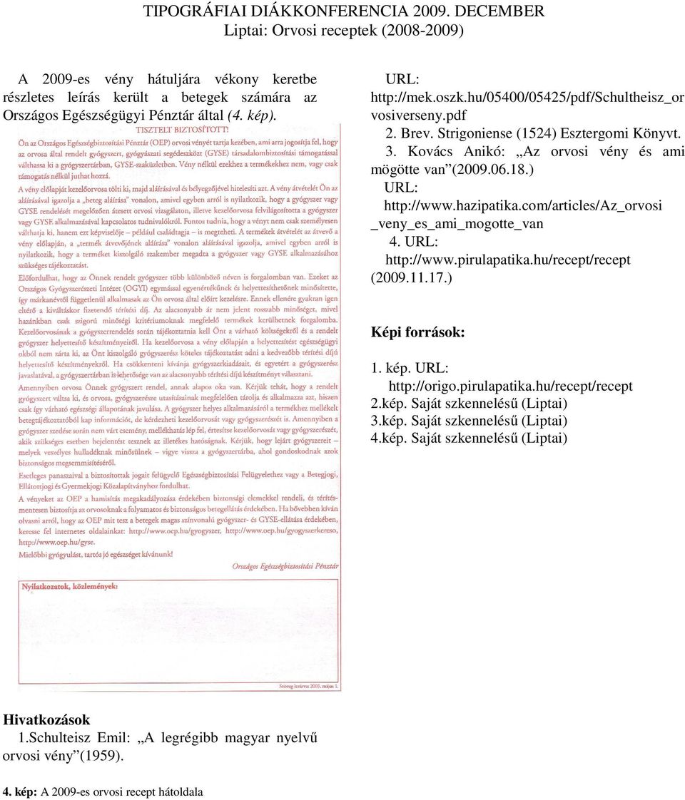 hazipatika.com/articles/az_orvosi _veny_es_ami_mogotte_van 4. URL: http://www.pirulapatika.hu/recept/recept (2009.11.17.) Képi források: 1. kép. URL: http://origo.pirulapatika.hu/recept/recept 2.