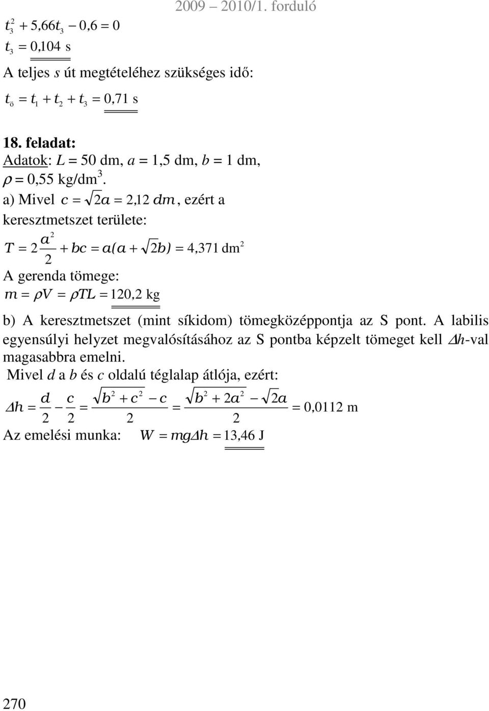 a) Mivel c a, d, ezért a kereztetzet területe: a T + bc a(a + b) 4, 37 d A gerenda töege: ρ V ρtl, kg b) A kereztetzet