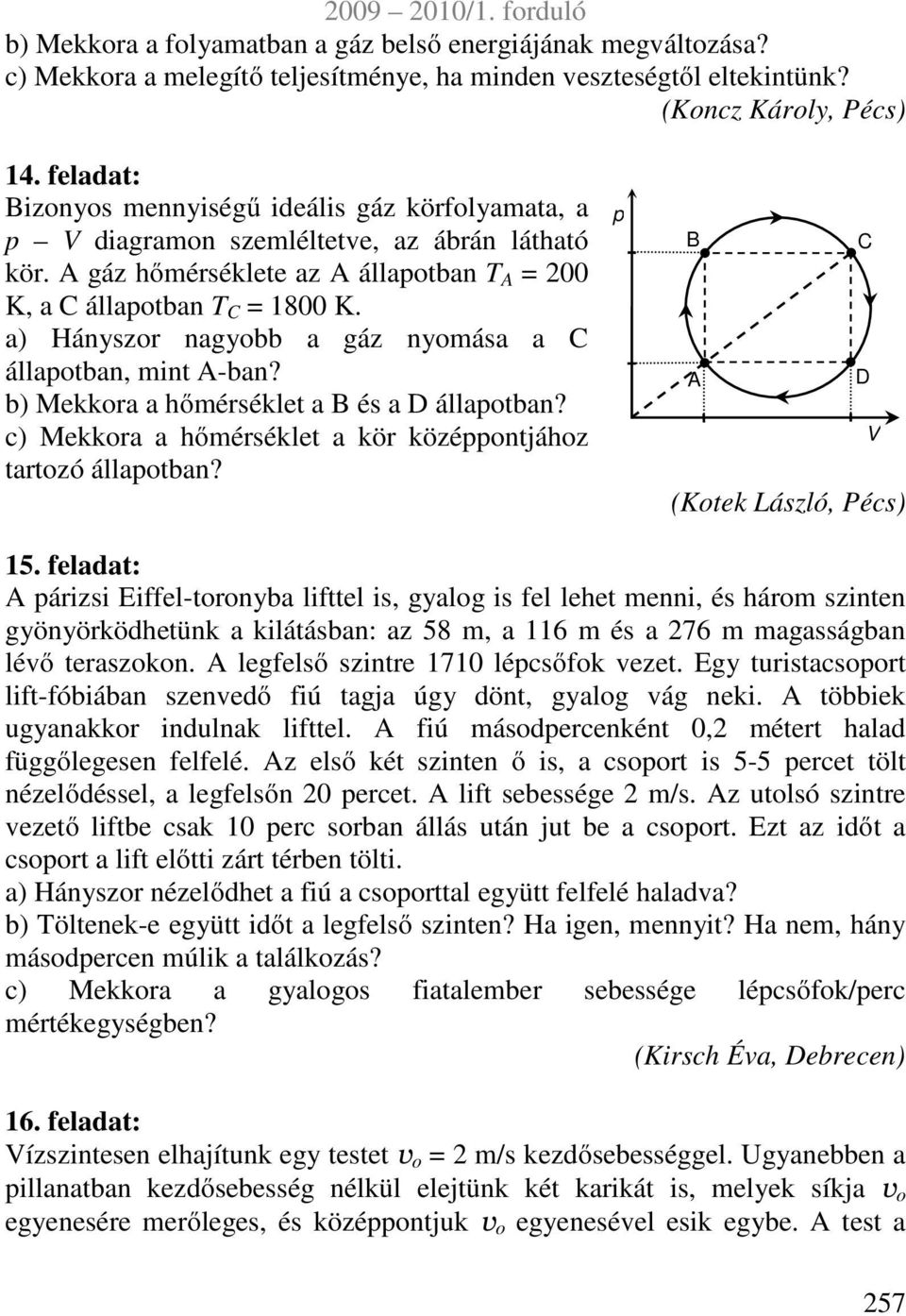 a) Hányzr nagybb a gáz nyáa a C állaptban, int A-ban? b) Mekkra a hőéréklet a B é a D állaptban? c) Mekkra a hőéréklet a kör középpntjáhz tartzó állaptban? p B C A D V (Ktek Lázló, Péc) 5.