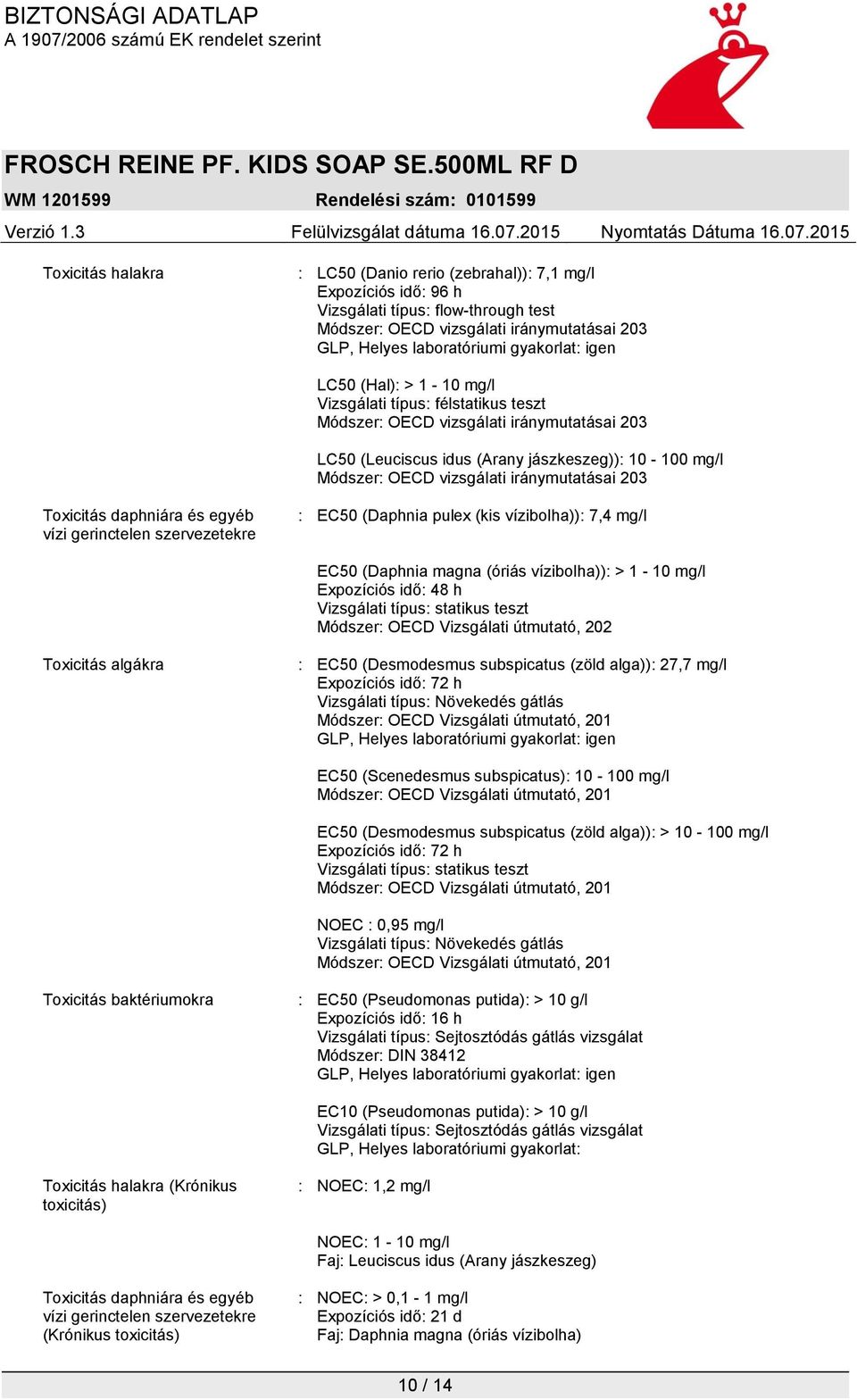 vízi gerinctelen szervezetekre : EC50 (Daphnia pulex (kis vízibolha)): 7,4 mg/l EC50 (Daphnia magna (óriás vízibolha)): > 1-10 mg/l Expozíciós idő: 48 h Vizsgálati típus: statikus teszt Módszer: OECD