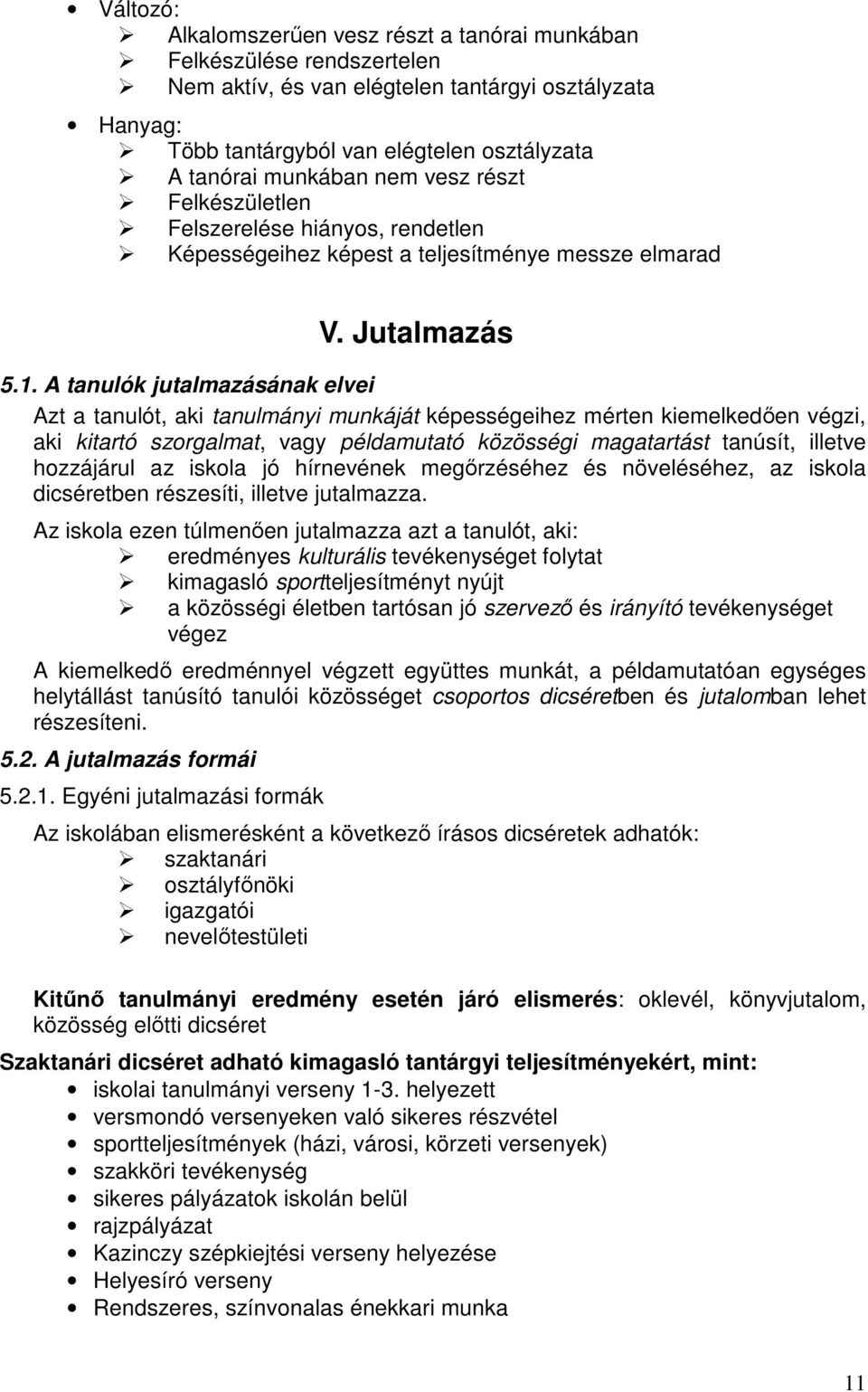 A tanulók jutalmazásának elvei Azt a tanulót, aki tanulmányi munkáját képességeihez mérten kiemelkedően végzi, aki kitartó szorgalmat, vagy példamutató közösségi magatartást tanúsít, illetve