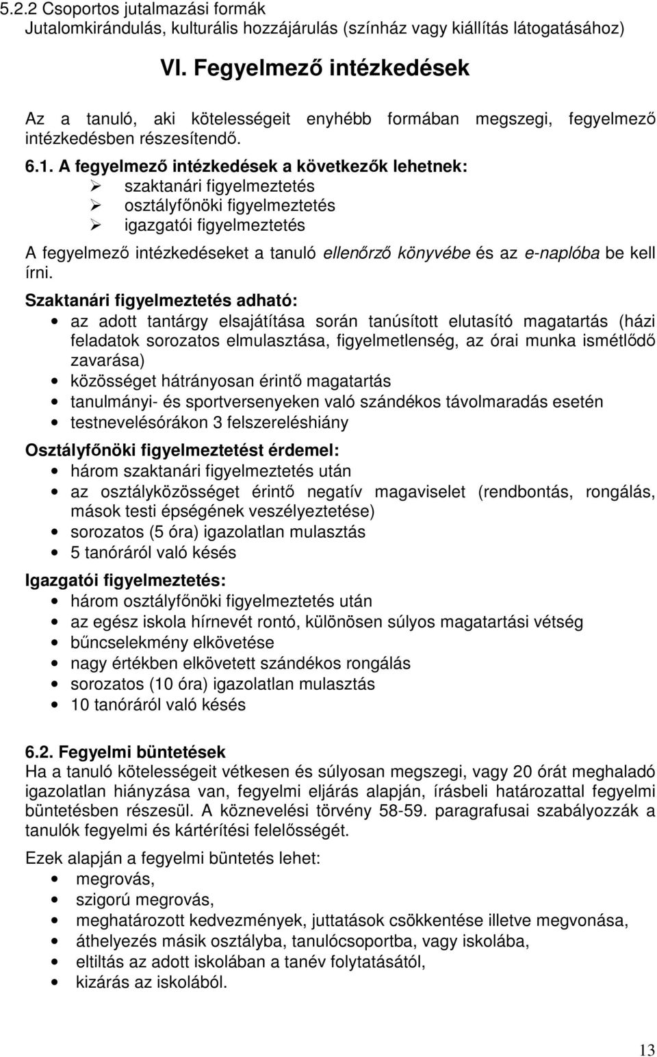 A fegyelmező intézkedések a következők lehetnek: szaktanári figyelmeztetés osztályfőnöki figyelmeztetés igazgatói figyelmeztetés A fegyelmező intézkedéseket a tanuló ellenőrző könyvébe és az