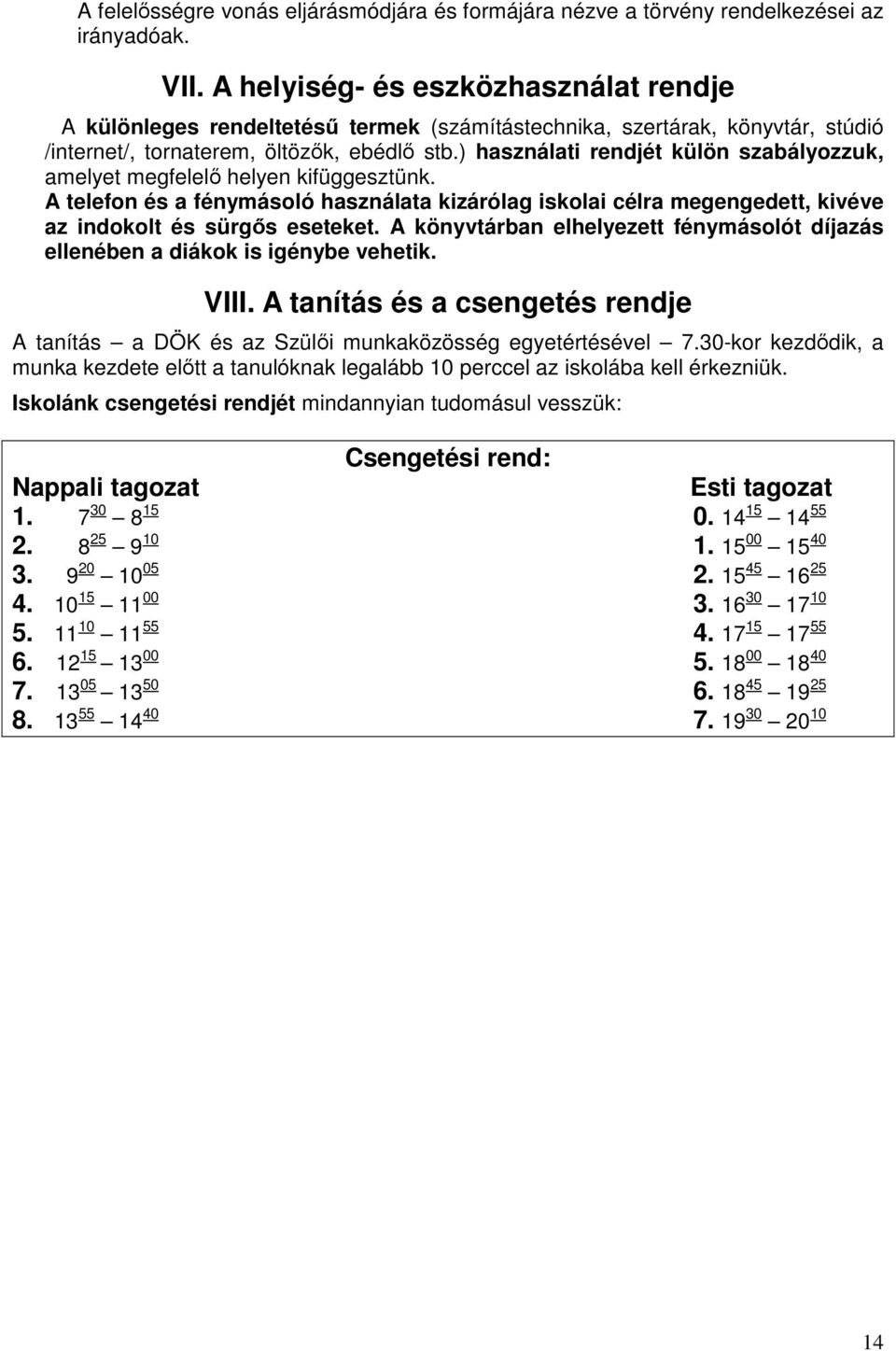 ) használati rendjét külön szabályozzuk, amelyet megfelelő helyen kifüggesztünk. A telefon és a fénymásoló használata kizárólag iskolai célra megengedett, kivéve az indokolt és sürgős eseteket.