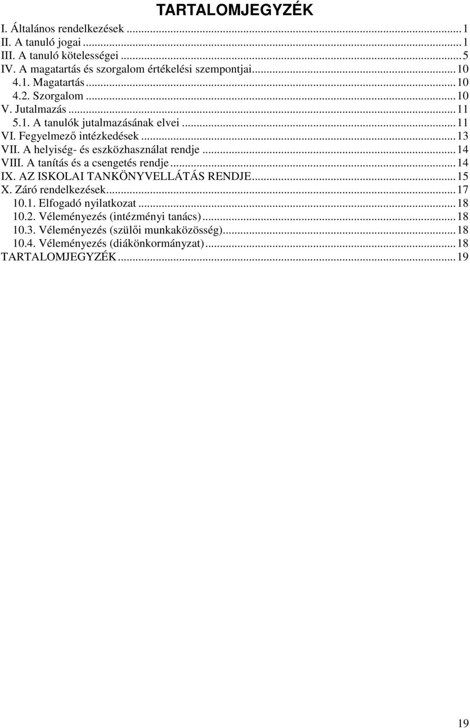 A helyiség- és eszközhasználat rendje... 14 VIII. A tanítás és a csengetés rendje... 14 IX. AZ ISKOLAI TANKÖNYVELLÁTÁS RENDJE... 15 X. Záró rendelkezések... 17 10.1. Elfogadó nyilatkozat.