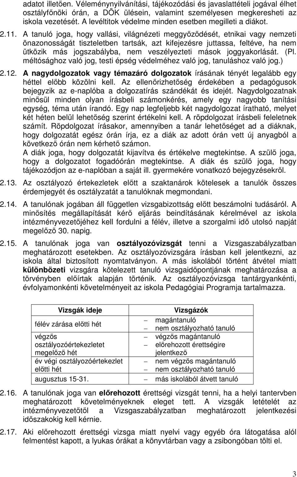 A tanuló joga, hogy vallási, világnézeti meggyőződését, etnikai vagy nemzeti önazonosságát tiszteletben tartsák, azt kifejezésre juttassa, feltéve, ha nem ütközik más jogszabályba, nem veszélyezteti