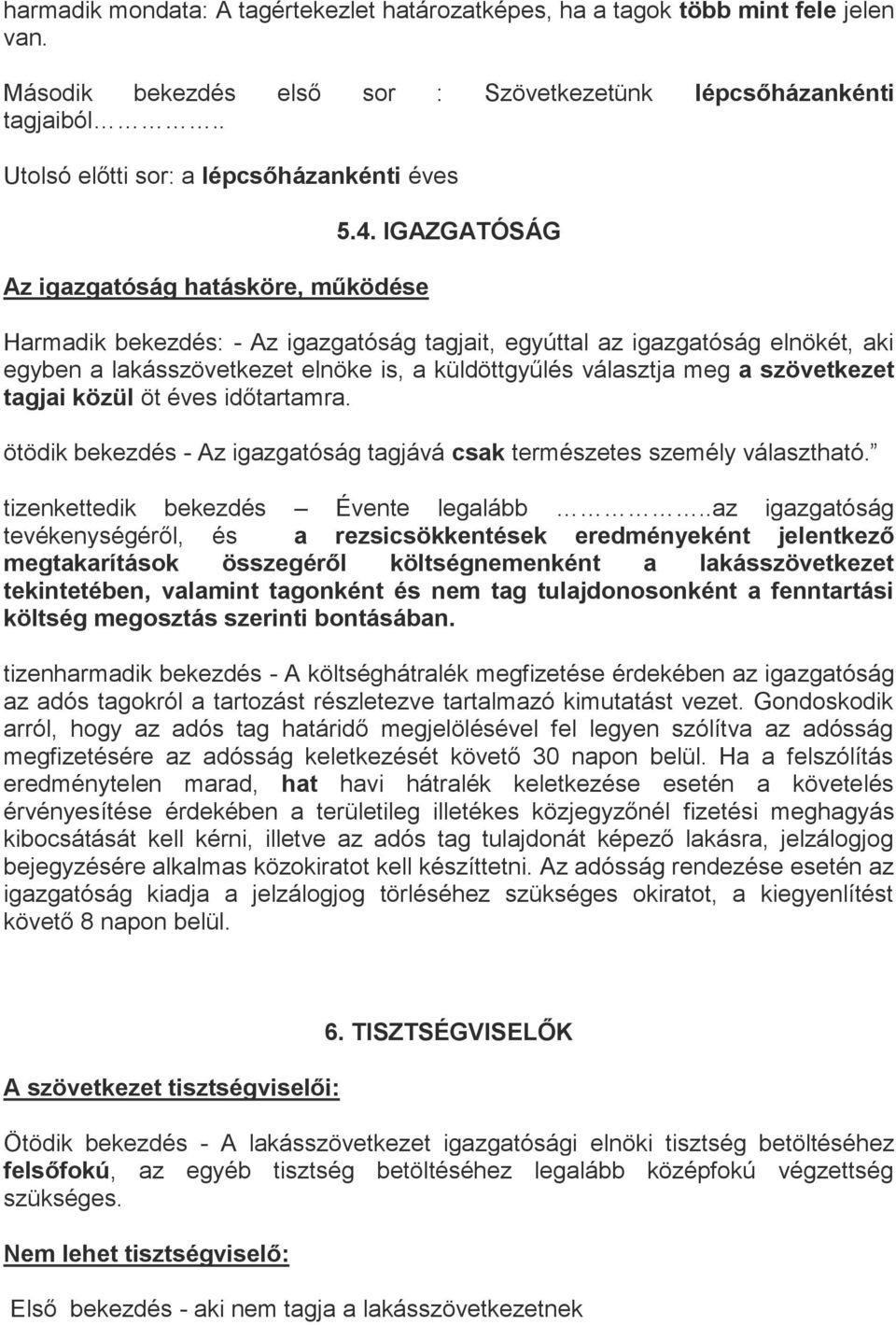 IGAZGATÓSÁG Harmadik bekezdés: - Az igazgatóság tagjait, egyúttal az igazgatóság elnökét, aki egyben a lakásszövetkezet elnöke is, a küldöttgyűlés választja meg a szövetkezet tagjai közül öt éves