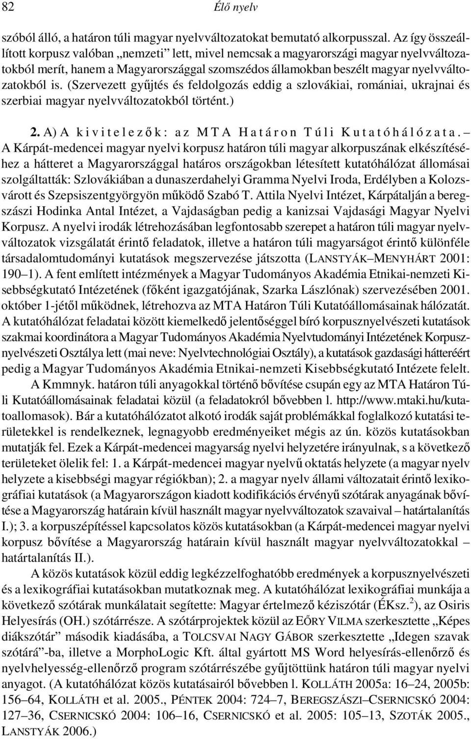 (Szervezett győjtés és feldolgozás eddig a szlovákiai, romániai, ukrajnai és szerbiai magyar nyelvváltozatokból történt.) 2.