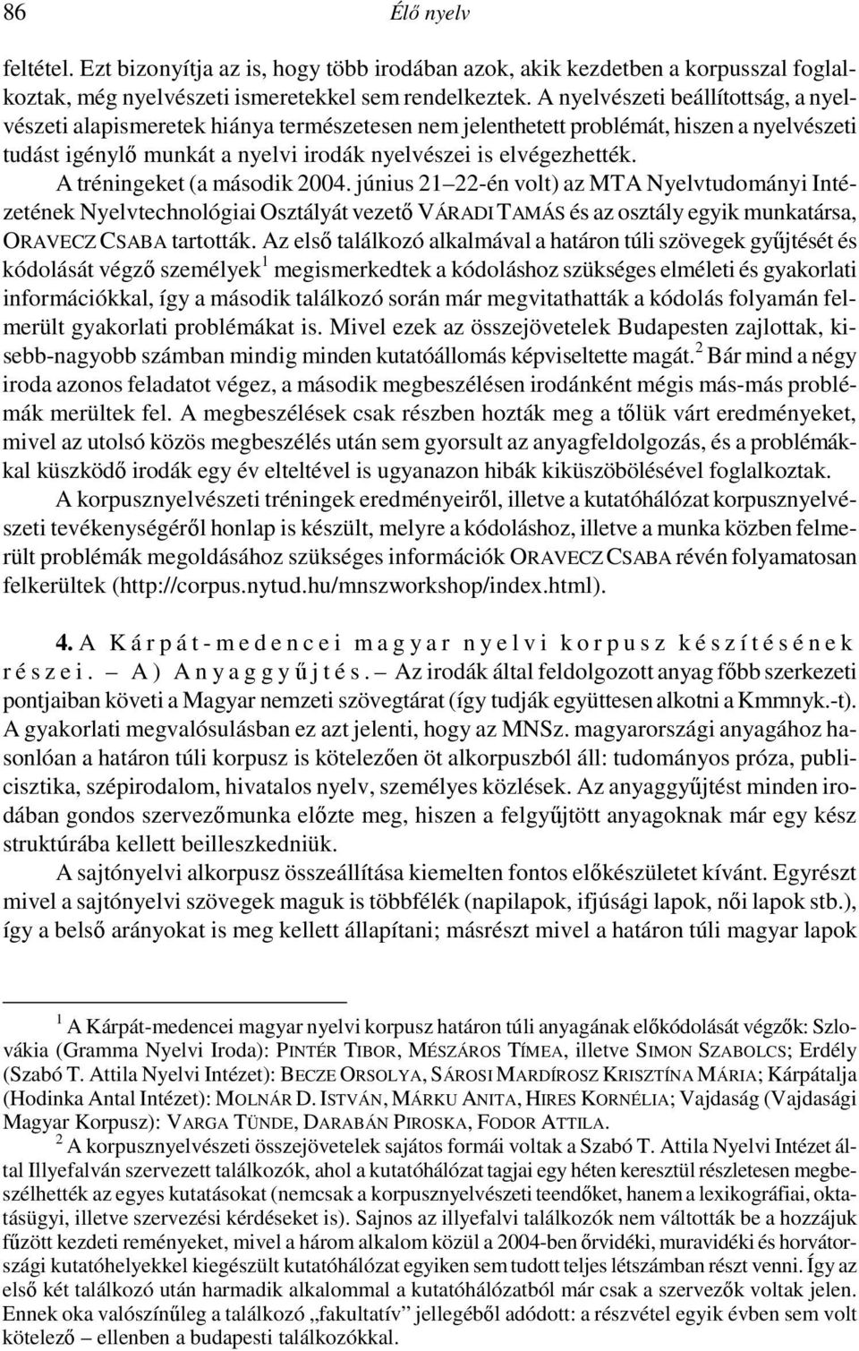 A tréningeket (a második 2004. június 21 22-én volt) az MTA Nyelvtudományi Intézetének Nyelvtechnológiai Osztályát vezetı VÁRADI TAMÁS és az osztály egyik munkatársa, ORAVECZ CSABA tartották.