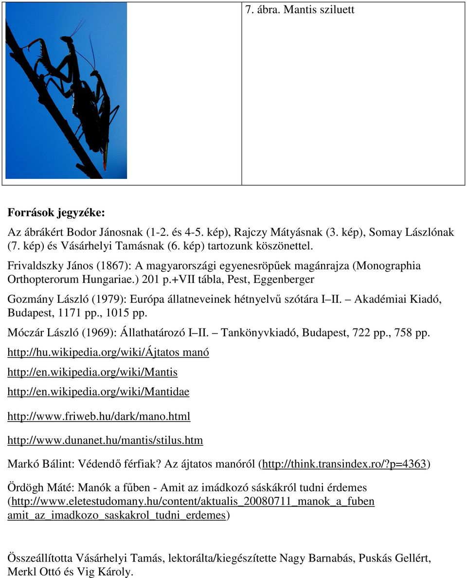 +vii tábla, Pest, Eggenberger Gozmány László (1979): Európa állatneveinek hétnyelvő szótára I II. Akadémiai Kiadó, Budapest, 1171 pp., 1015 pp. Móczár László (1969): Állathatározó I II.