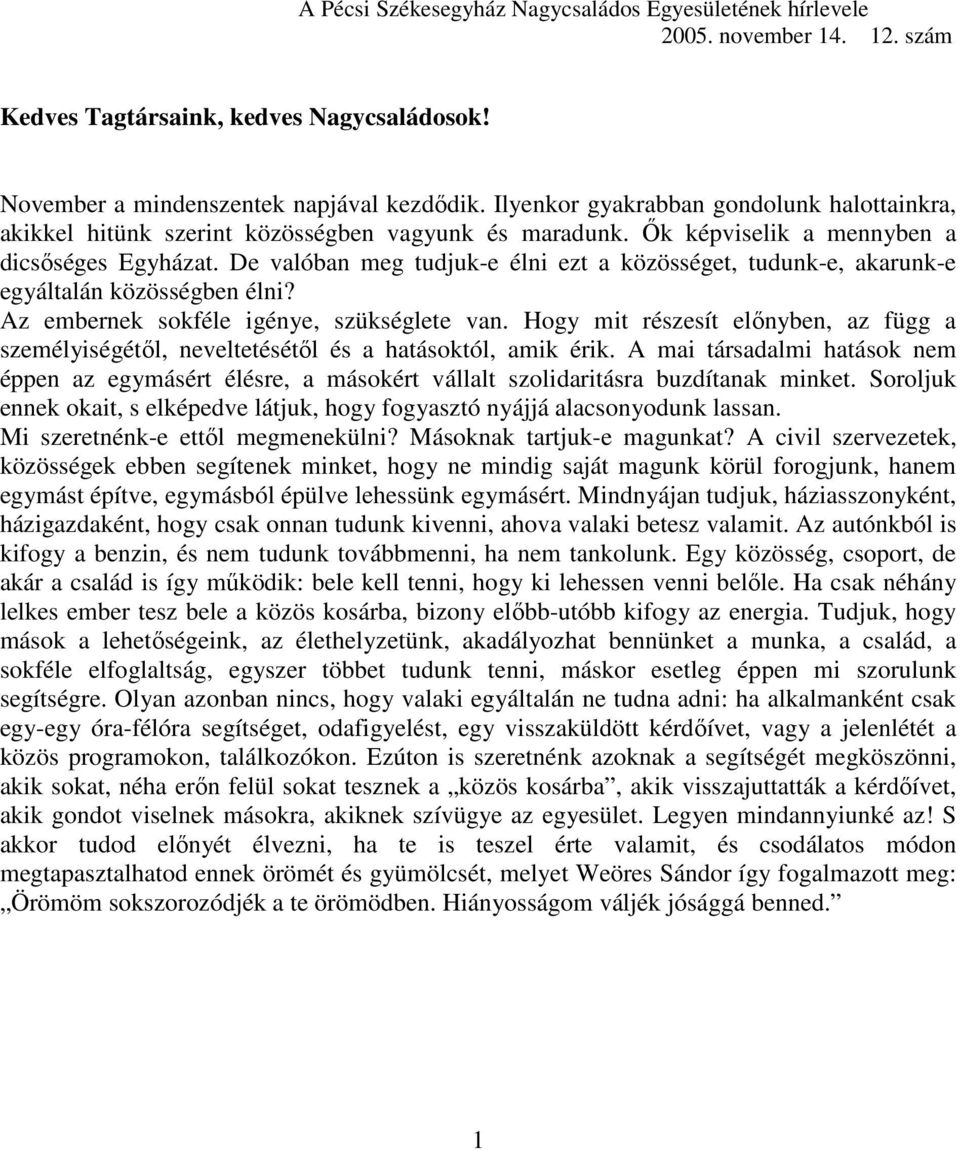 De valóban meg tudjuk-e élni ezt a közösséget, tudunk-e, akarunk-e egyáltalán közösségben élni? Az embernek sokféle igénye, szükséglete van.