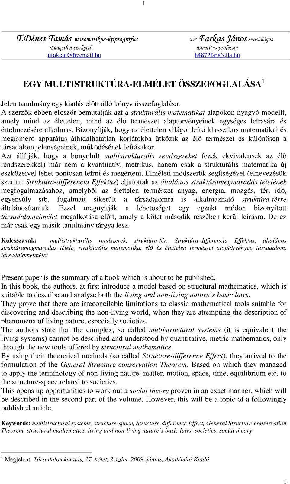 A szerzık ebben elıször bemutatják azt a strukturális matematikai alapokon nyugvó modellt, amely mind az élettelen, mind az élı természet alaptörvényeinek egységes leírására és értelmezésére alkalmas.