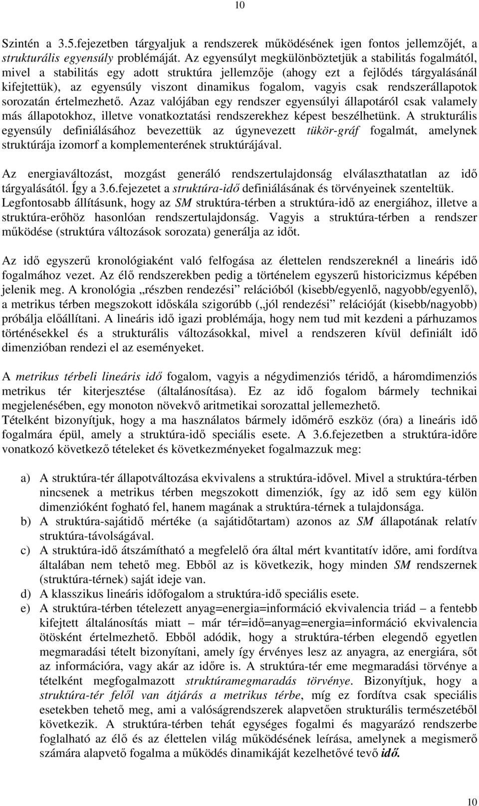 vagyis csak rendszerállapotok sorozatán értelmezhetı. Azaz valójában egy rendszer egyensúlyi állapotáról csak valamely más állapotokhoz, illetve vonatkoztatási rendszerekhez képest beszélhetünk.