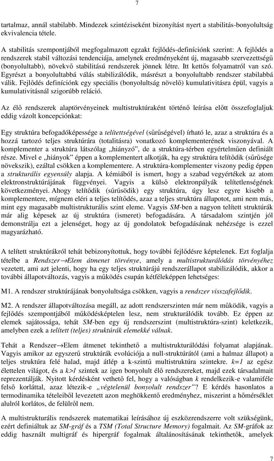 növekvı stabilitású rendszerek jönnek létre. Itt kettıs folyamatról van szó. Egyrészt a bonyolultabbá válás stabilizálódik, másrészt a bonyolultabb rendszer stabilabbá válik.