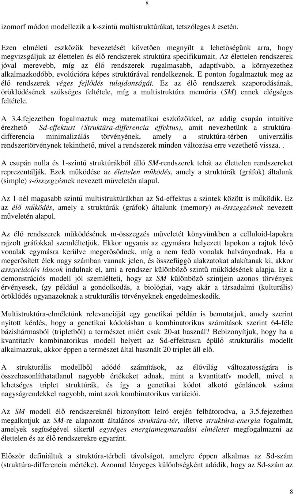 Az élettelen rendszerek jóval merevebb, míg az élı rendszerek rugalmasabb, adaptívabb, a környezethez alkalmazkodóbb, evolúcióra képes struktúrával rendelkeznek.