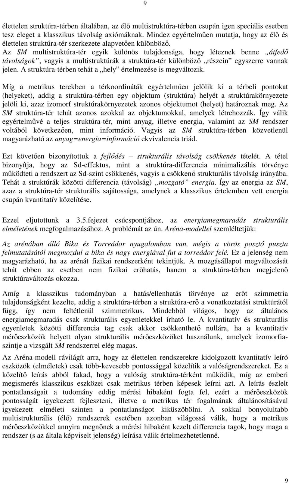 Az SM multistruktúra-tér egyik különös tulajdonsága, hogy léteznek benne átfedı távolságok, vagyis a multistruktúrák a struktúra-tér különbözı részein egyszerre vannak jelen.