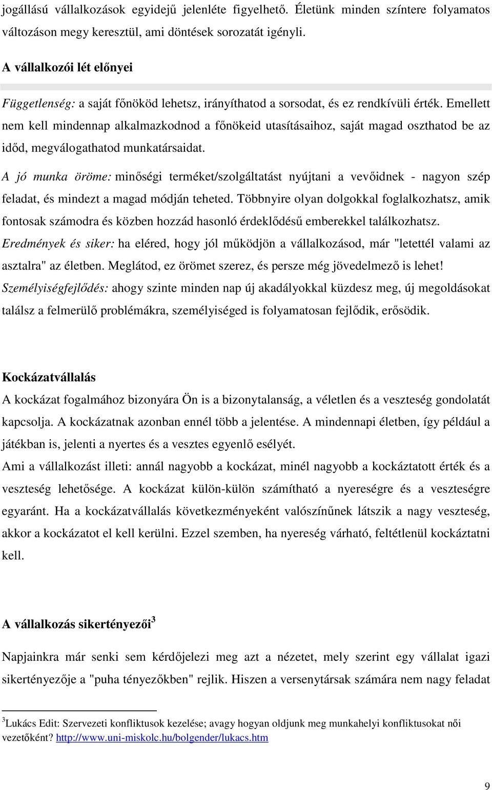 Emellett nem kell mindennap alkalmazkodnod a fınökeid utasításaihoz, saját magad oszthatod be az idıd, megválogathatod munkatársaidat.