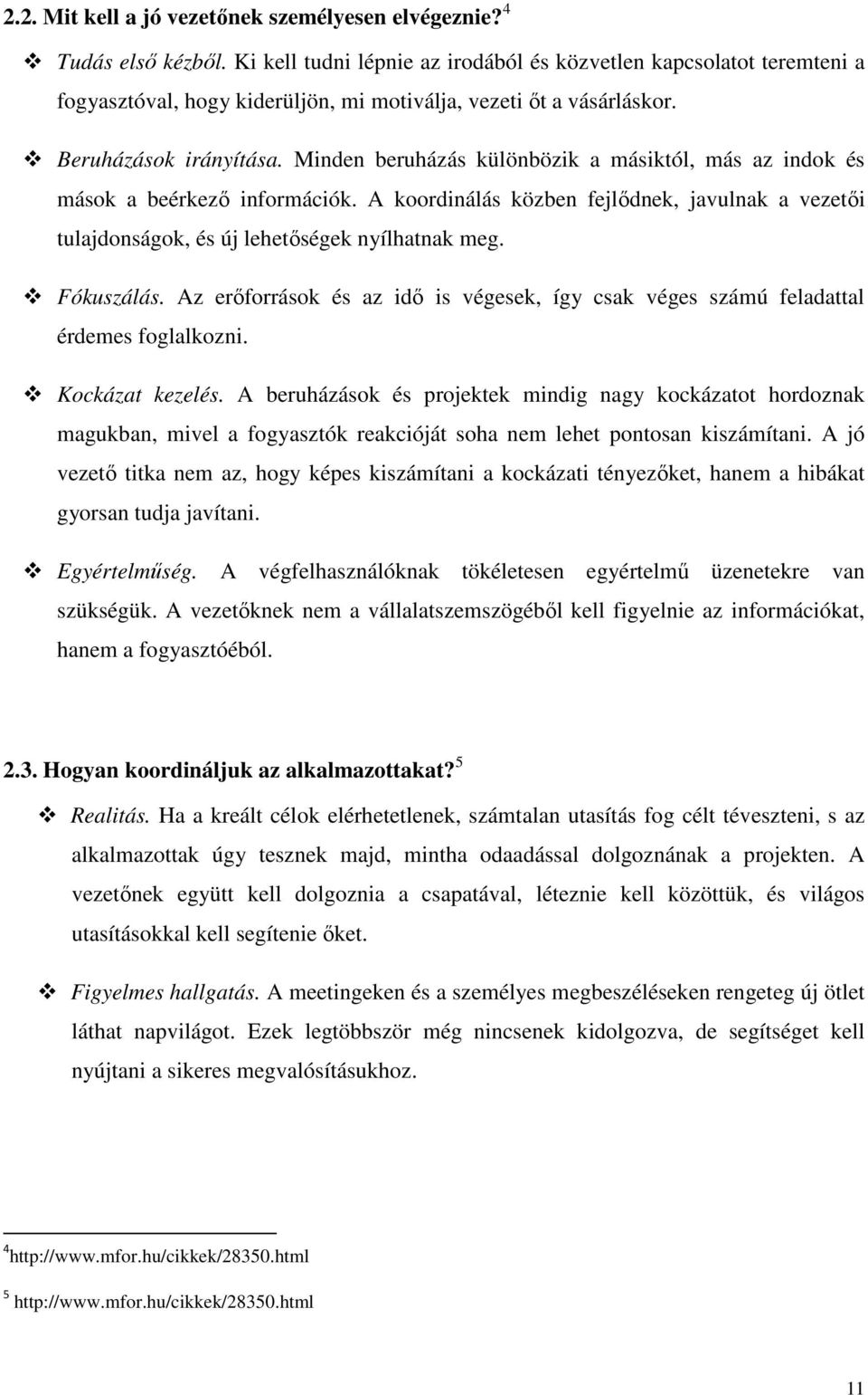 Minden beruházás különbözik a másiktól, más az indok és mások a beérkezı információk. A koordinálás közben fejlıdnek, javulnak a vezetıi tulajdonságok, és új lehetıségek nyílhatnak meg. Fókuszálás.