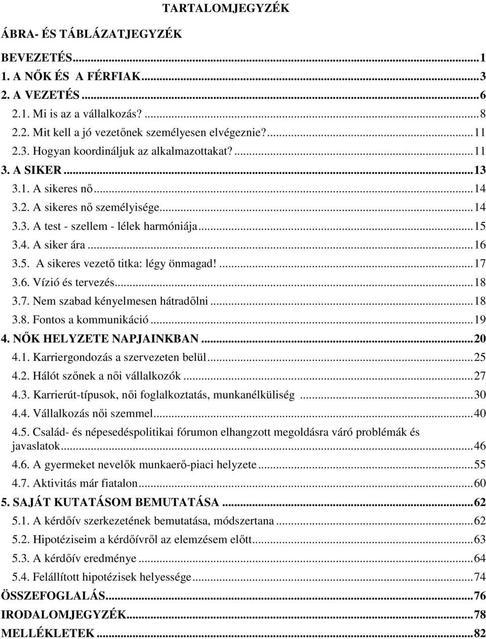 ... 17 3.6. Vízió és tervezés... 18 3.7. Nem szabad kényelmesen hátradılni... 18 3.8. Fontos a kommunikáció... 19 4. NİK HELYZETE NAPJAINKBAN... 20 4.1. Karriergondozás a szervezeten belül... 25 4.2. Hálót szınek a nıi vállalkozók.