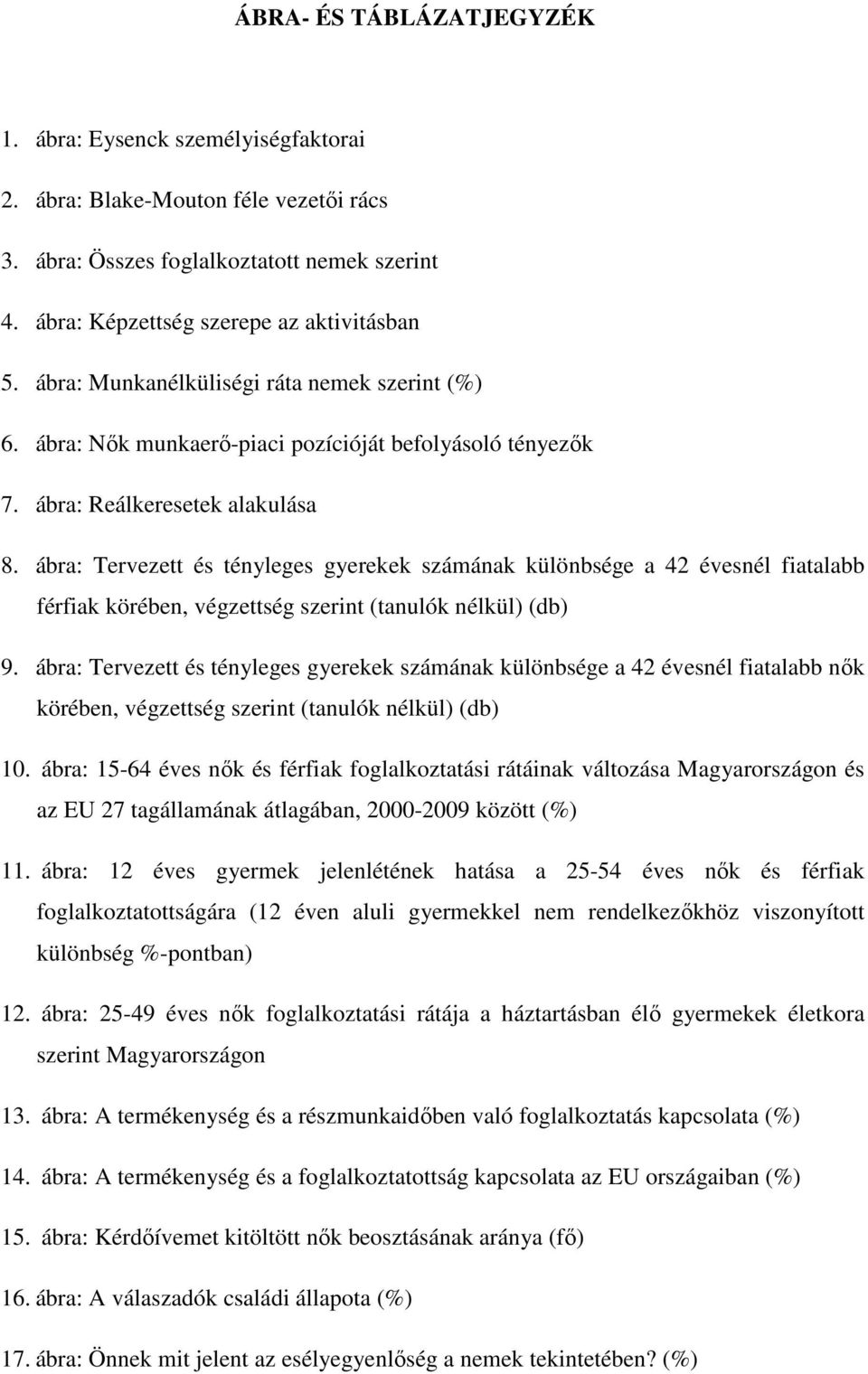 ábra: Tervezett és tényleges gyerekek számának különbsége a 42 évesnél fiatalabb férfiak körében, végzettség szerint (tanulók nélkül) (db) 9.