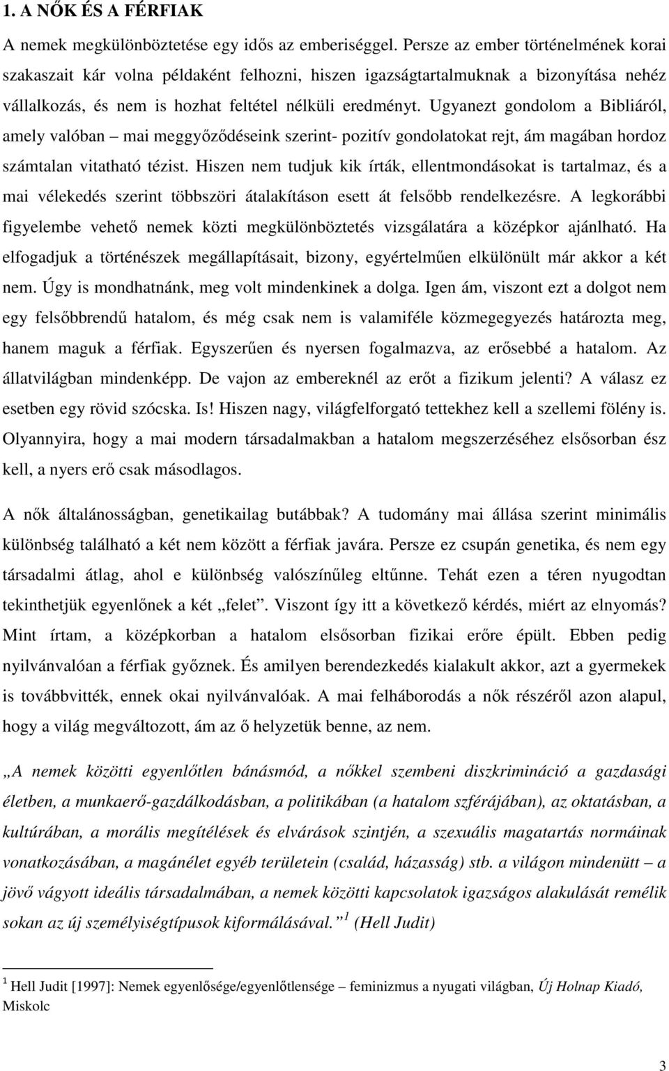 Ugyanezt gondolom a Bibliáról, amely valóban mai meggyızıdéseink szerint- pozitív gondolatokat rejt, ám magában hordoz számtalan vitatható tézist.