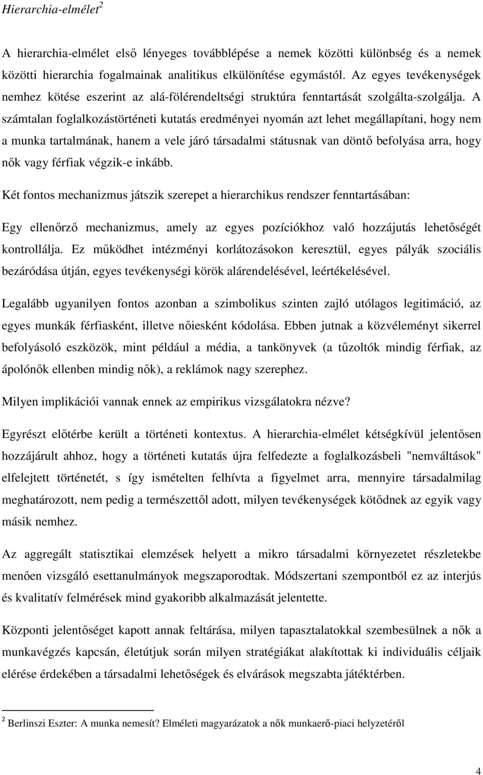 A számtalan foglalkozástörténeti kutatás eredményei nyomán azt lehet megállapítani, hogy nem a munka tartalmának, hanem a vele járó társadalmi státusnak van döntı befolyása arra, hogy nık vagy