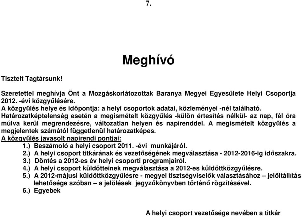 Határozatképtelenség esetén a megismételt közgyűlés -külön értesítés nélkül- az nap, fél óra múlva kerül megrendezésre, változatlan helyen és napirenddel.