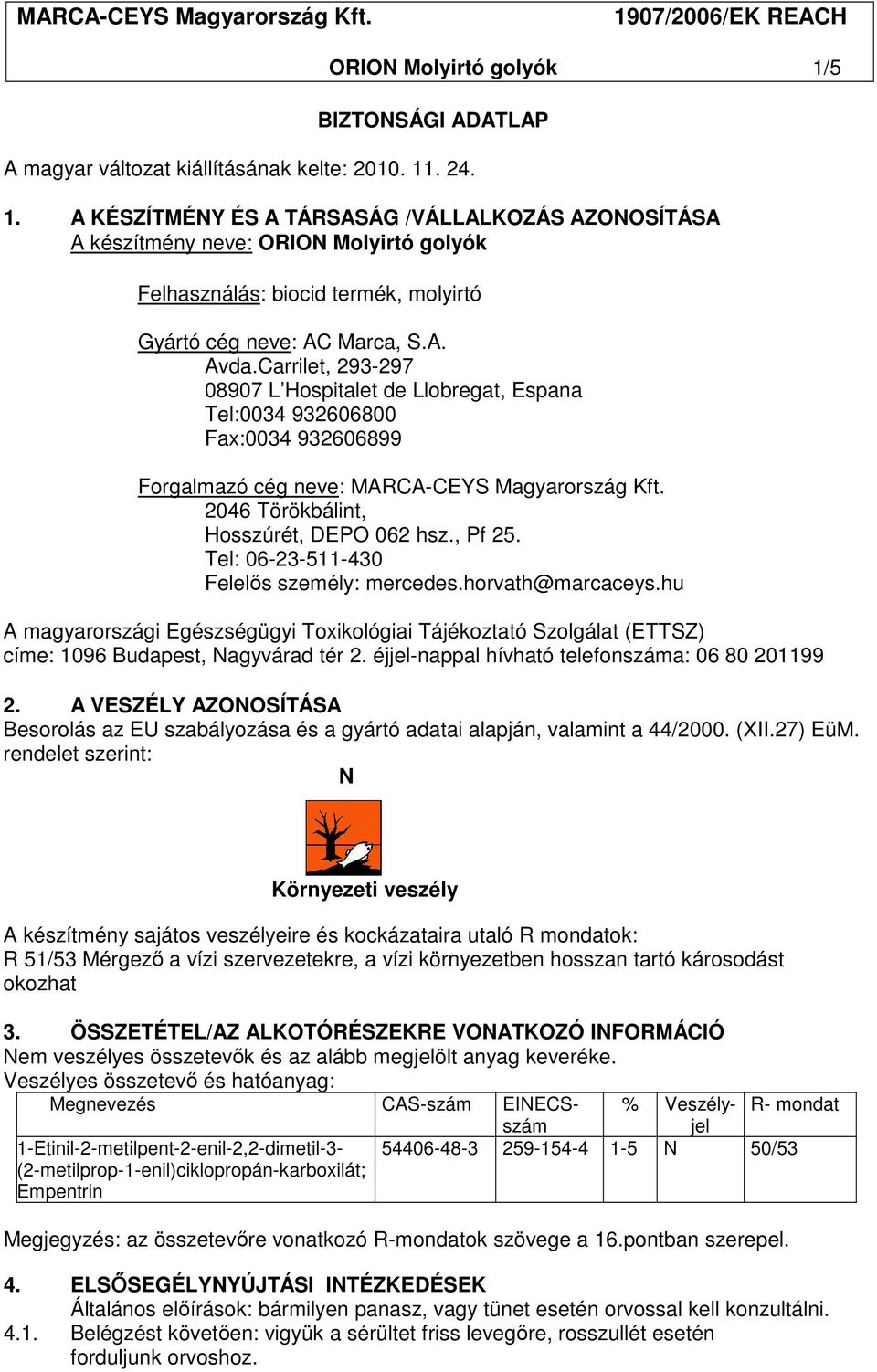 , Pf 25. Tel: 06-23-511-430 Felelıs személy: mercedes.horvath@marcaceys.hu A magyarországi Egészségügyi Toxikológiai Tájékoztató Szolgálat (ETTSZ) címe: 1096 Budapest, Nagyvárad tér 2.