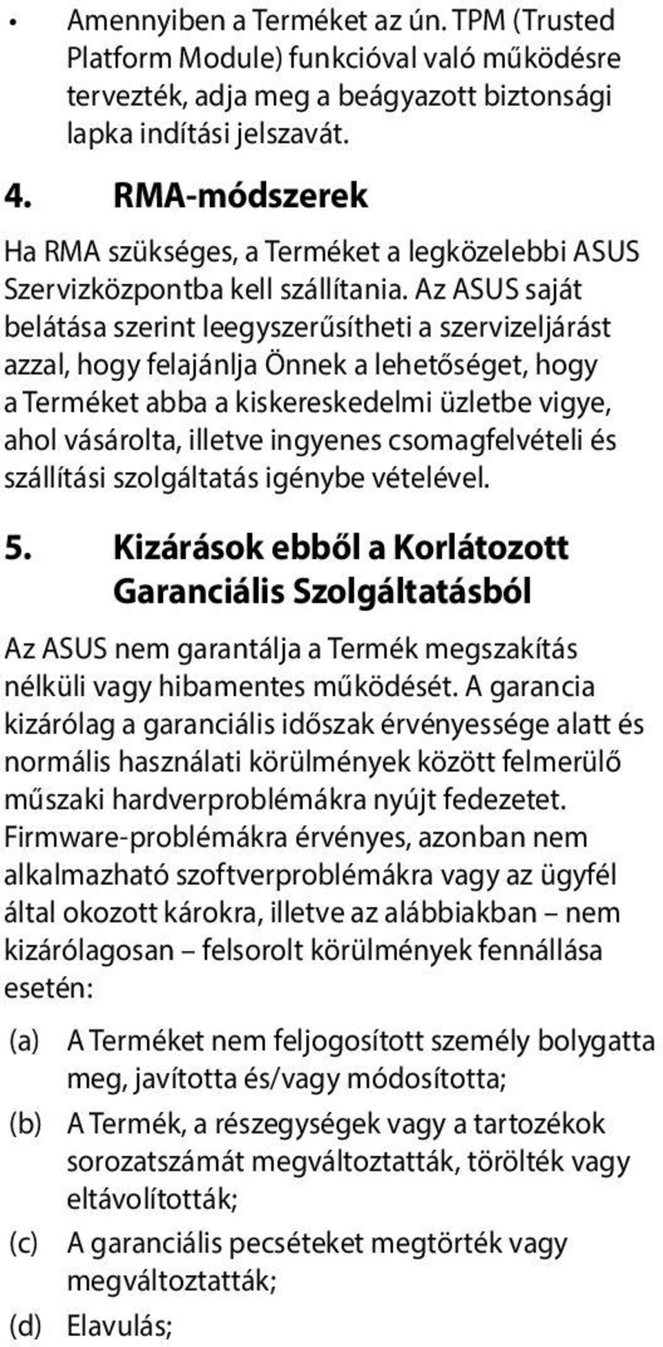 Az ASUS saját belátása szerint leegyszerűsítheti a szervizeljárást azzal, hogy felajánlja Önnek a lehetőséget, hogy a Terméket abba a kiskereskedelmi üzletbe vigye, ahol vásárolta, illetve ingyenes