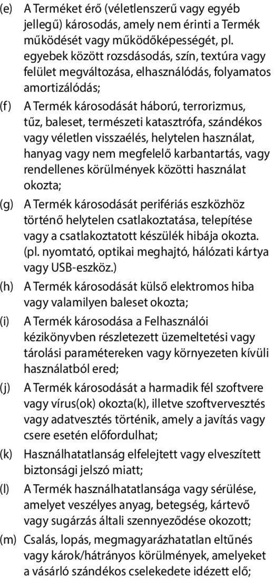 szándékos vagy véletlen visszaélés, helytelen használat, hanyag vagy nem megfelelő karbantartás, vagy rendellenes körülmények közötti használat okozta; (g) A Termék károsodását perifériás eszközhöz