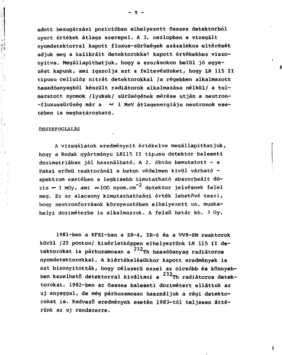 Megállapíthatjuk, hogy a szórásokon belül jó egyezést kapunk, ami igazolja azt a feltevésünket, hogy LR 115 II tipusu cellulóz nitrát detektorokkal /a régebben alkalmazott hasadóanyagból készült