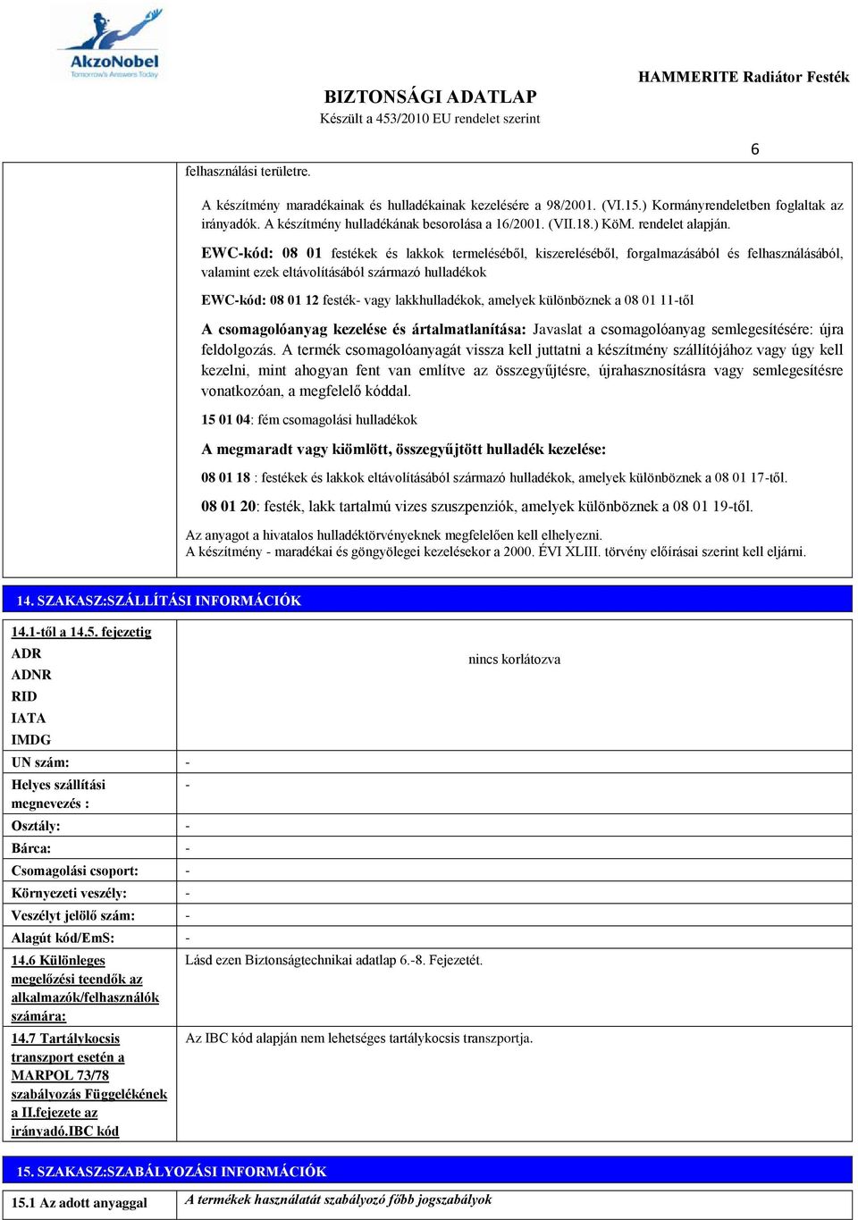 EWC-kód: 08 01 festékek és lakkok termeléséből, kiszereléséből, forgalmazásából és felhasználásából, valamint ezek eltávolításából származó hulladékok EWC-kód: 08 01 12 festék- vagy lakkhulladékok,