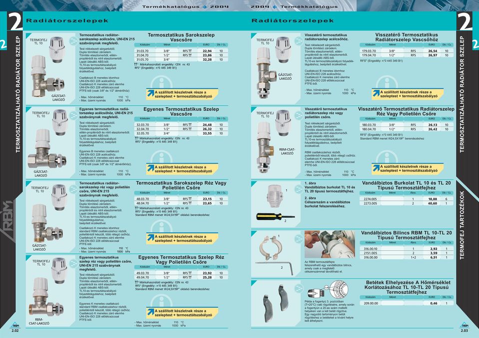 Tömítés elasztomerb l, etlén-proplénb l folyadéktáguláshoz, beépített érzékel vel. Egyenes B menetes csatlakozó UNI-EN-ISO 8 el tétcsúccsal PTFE-b l (csak 3/8" és 1/" átmér khöz).