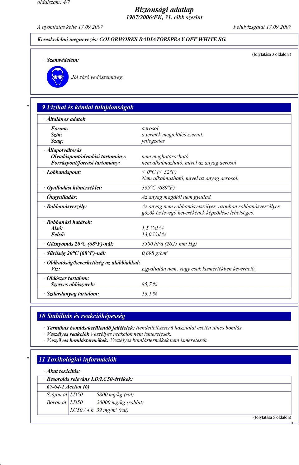 jellegzetes nem meghatározható nem alkalmazható, mivel az anyag aerosol Lobbanáspont: < 0 C (< 32 F) Nem alkalmazható, mivel az anyag aerosol.