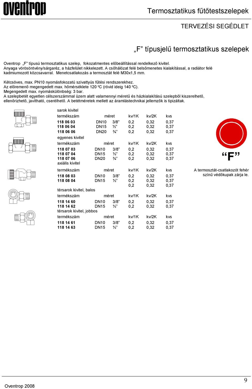 PN10 nyomásfokozatú szivattyús fűtési rendszerekhez. Az előremenő megengedett max. hőmérséklete 120 ºC (rövid ideig 140 ºC). Megengedett max. nyomáskülönbség: 3 bar.