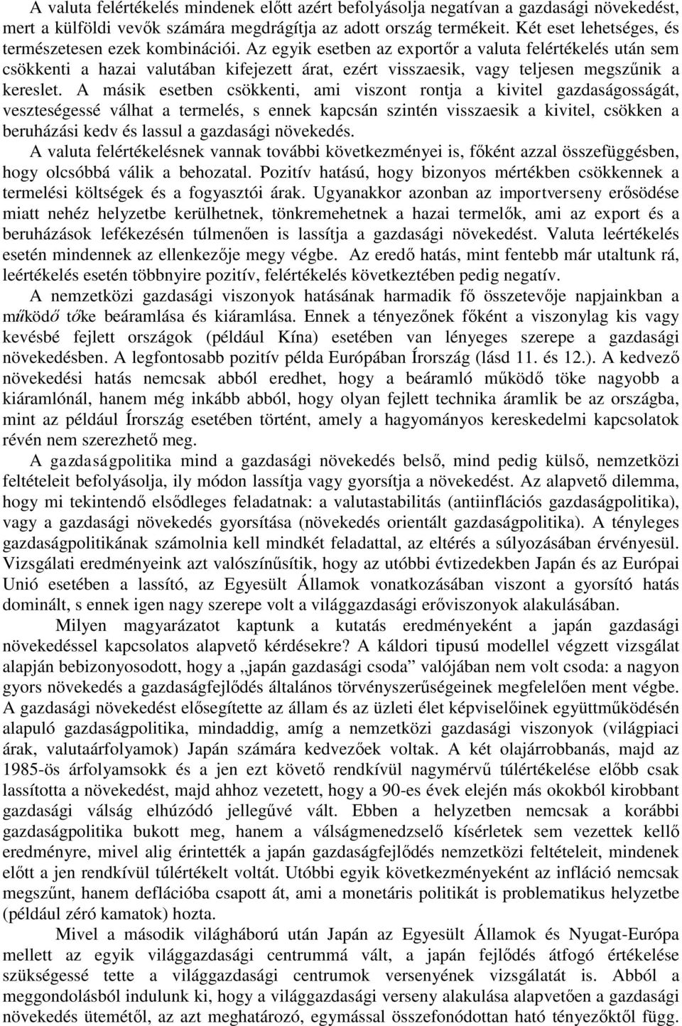 Az egyik esetben az exportőr a valuta felértékelés után sem csökkenti a hazai valutában kifejezett árat, ezért visszaesik, vagy teljesen megszűnik a kereslet.