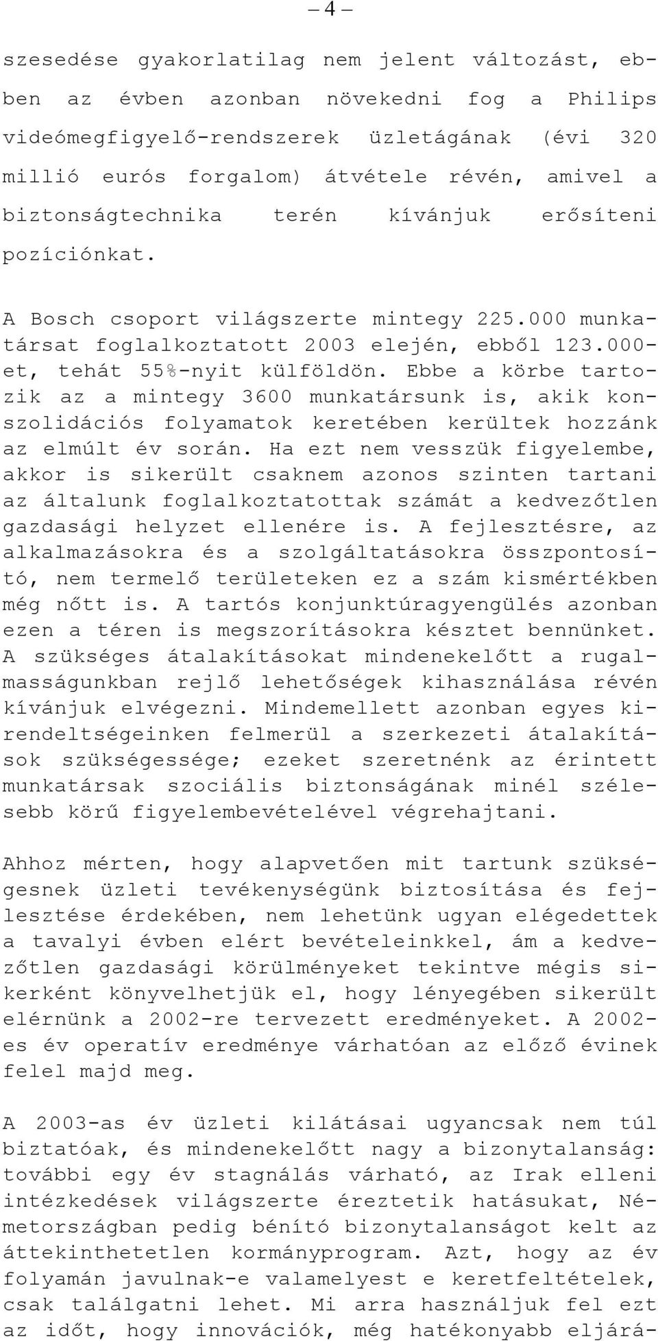 Ebbe a körbe tartozik az a mintegy 3600 munkatársunk is, akik konszolidációs folyamatok keretében kerültek hozzánk az elmúlt év során.