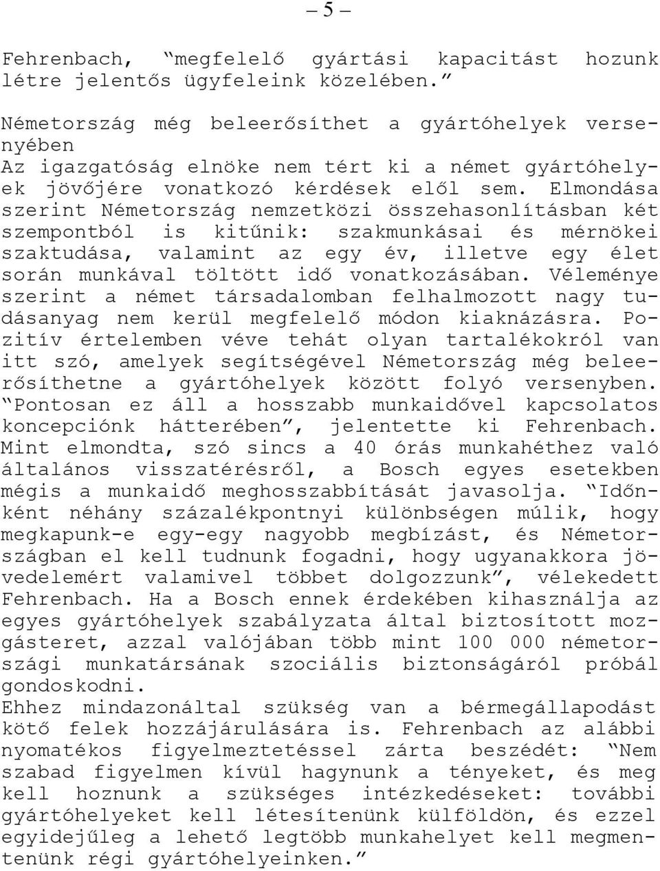 Elmondása szerint Németország nemzetközi összehasonlításban két szempontból is kitűnik: szakmunkásai és mérnökei szaktudása, valamint az egy év, illetve egy élet során munkával töltött idő