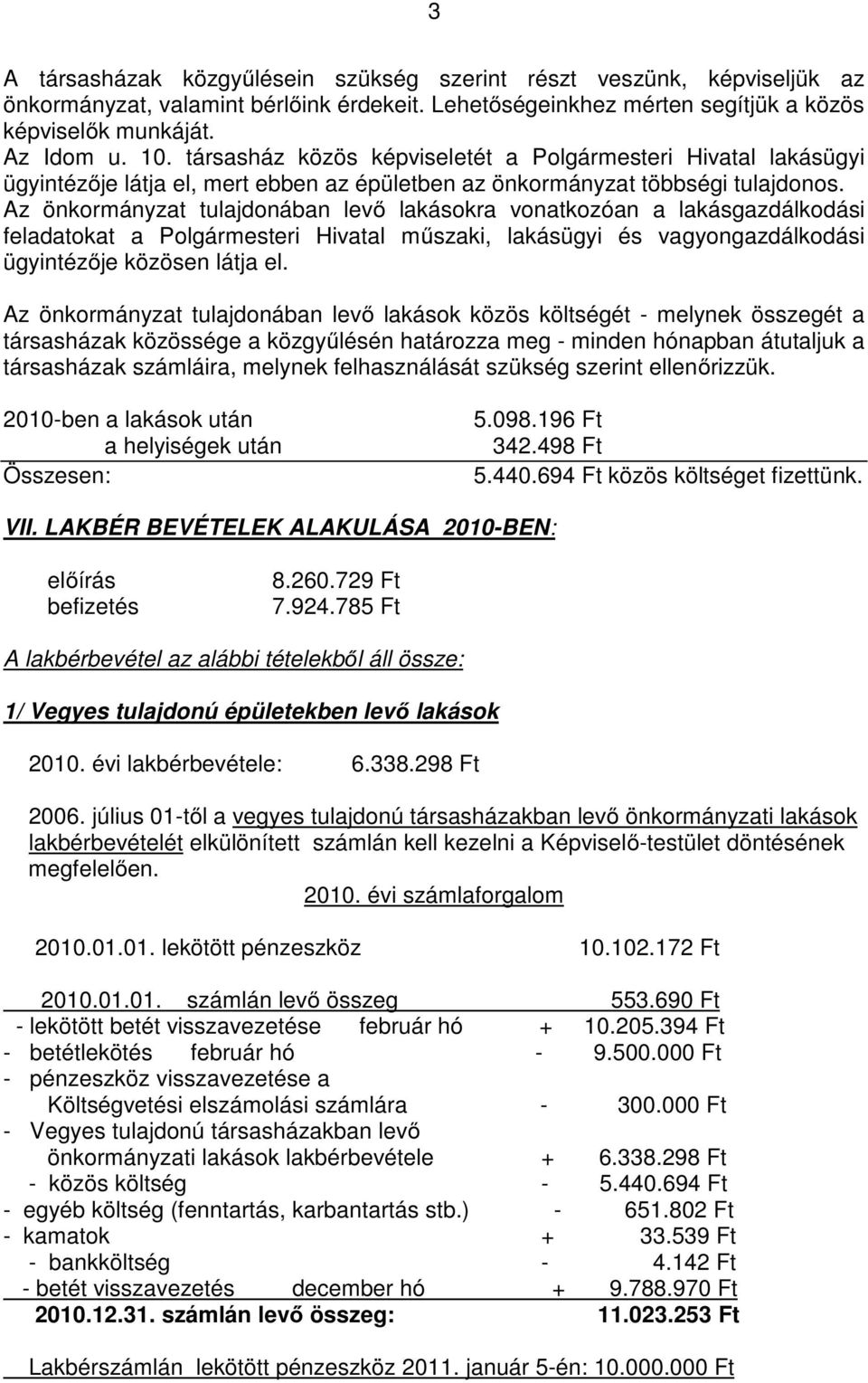 Az önkormányzat tulajdonában levő lakásokra vonatkozóan a lakásgazdálkodási feladatokat a Polgármesteri Hivatal műszaki, lakásügyi és vagyongazdálkodási ügyintézője közösen látja el.