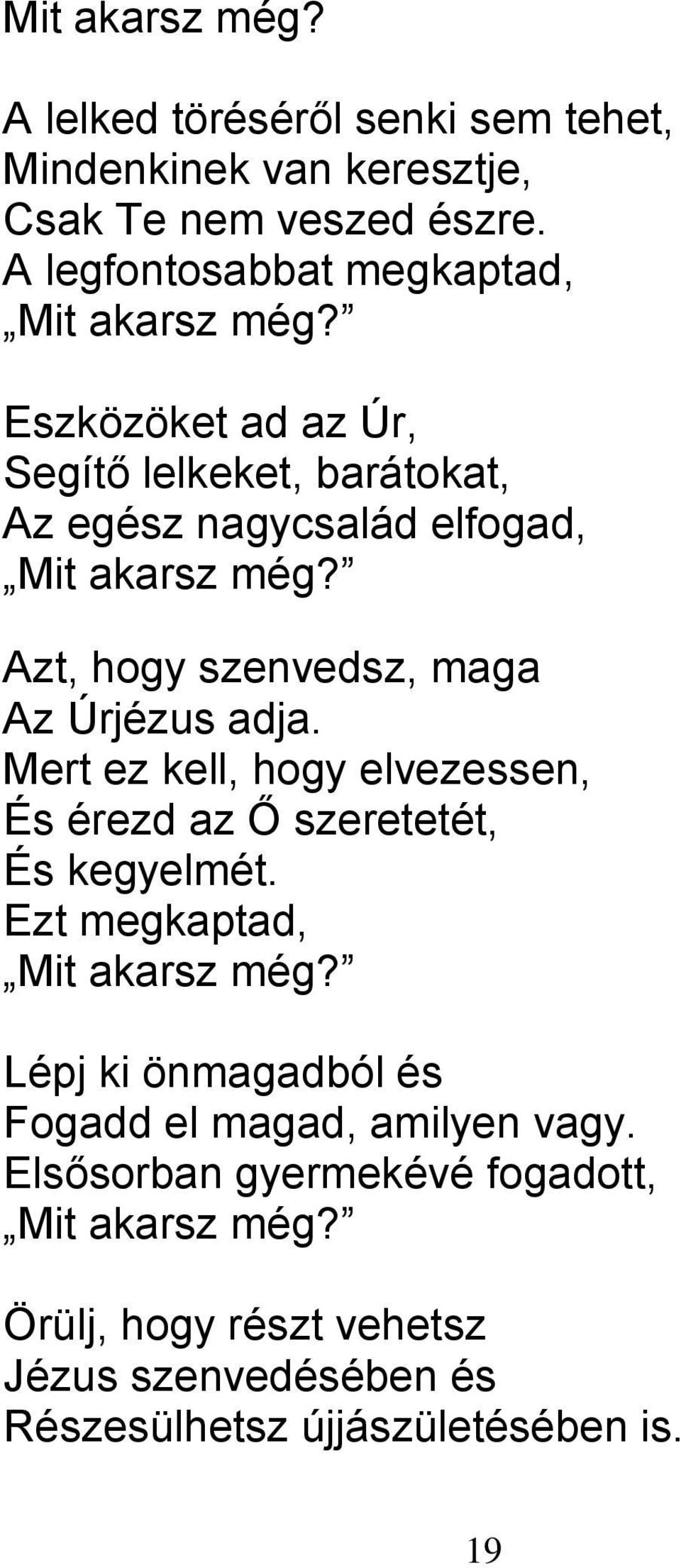 Azt, hogy szenvedsz, maga Az Úrjézus adja. Mert ez kell, hogy elvezessen, És érezd az Ő szeretetét, És kegyelmét. Ezt megkaptad, Mit akarsz még?