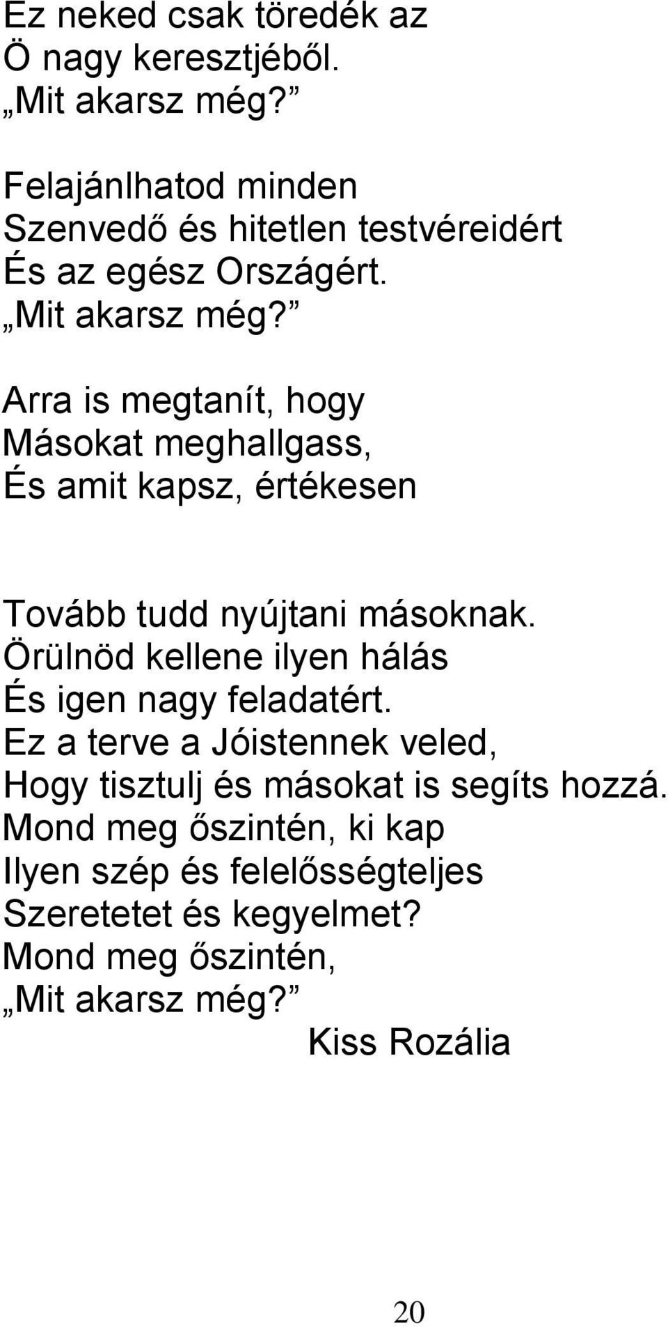 Arra is megtanít, hogy Másokat meghallgass, És amit kapsz, értékesen Tovább tudd nyújtani másoknak.